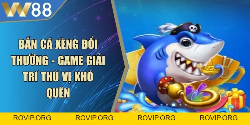 Top Game Bắn Cá Đổi Thưởng Hấp Dẫn, Kịch Tính Năm 2026 - ROVIP.ORG
