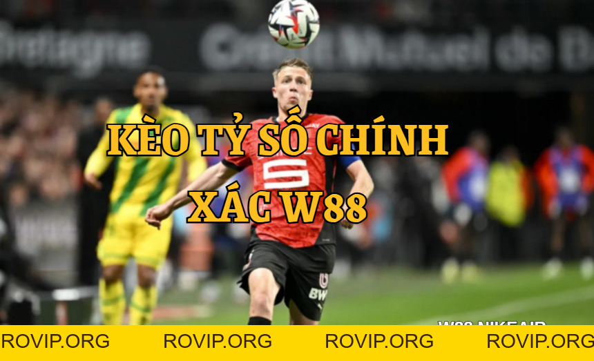 Kèo Tỷ Số W88: Cách Chọn Tỷ Số Chính Xác Đánh Bại Nhà Cái - ROVIP.ORG
