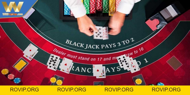 Bí Quyết Chơi Blackjack - Chiến Thuật Nâng Tầm Kỹ Năng - ROVIP.ORG